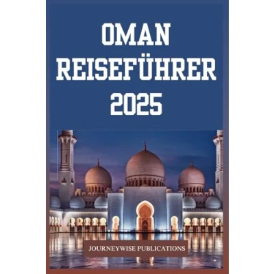 Abbildung von OMAN REISEFÜHRER 2025: Entdecken Sie das reiche Erbe und die atemberaubenden Landschaften Arabiens