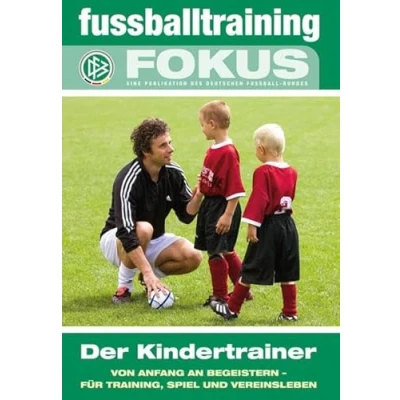 Abbildung von fussballtraining Fokus: Der Kindertrainer Von Anfang an begeistern für Training, Spiel und Vereinsleben (fussballtraining Eine Publikationsreihe des Deutschen Fußball Bundes)