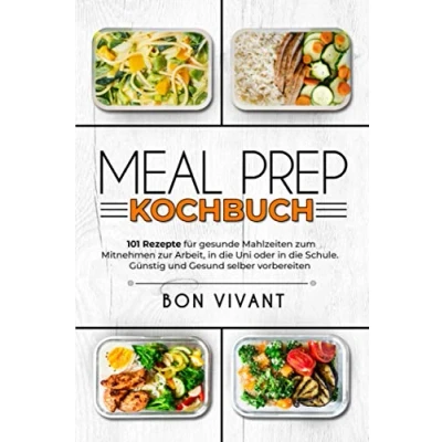 Abbildung von Meal Prep Kochbuch 101 Rezepte für gesunde Mahlzeiten zum Mitnehmen zur Arbeit, in die Uni oder Schule. Günstig und Gesund selber vorbereiten