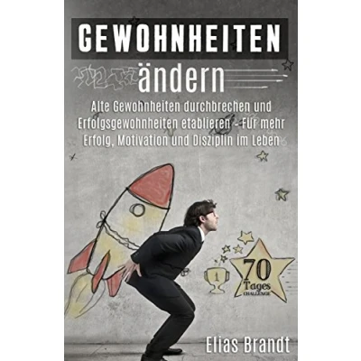 Abbildung von Gewohnheiten ändern: Alte durchbrechen und Erfolgsgewohnheiten etablieren Für mehr Erfolg, Motivation Disziplin im Leben (Power ... ändern, Willensstärke , innerer Schweinehund)