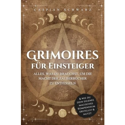 Abbildung von Grimoires für Einsteiger: Alles, was du brauchst, um die Macht der Zauberbücher zu entfesseln und wie dein eigenes magisches Kompendium erstellst nutzt: Das Grimoire Handbuch