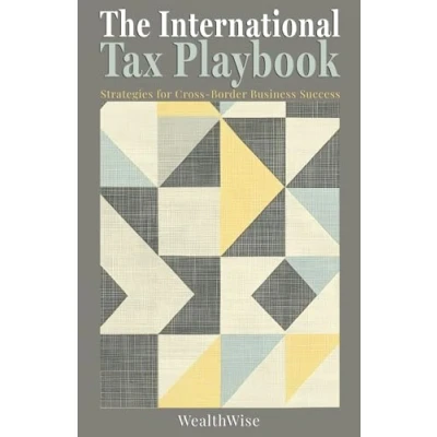 Abbildung von The International Tax Playbook: Strategies for Cross Border Business Success (Mastering Taxes: Your Ultimate Financial Guide)