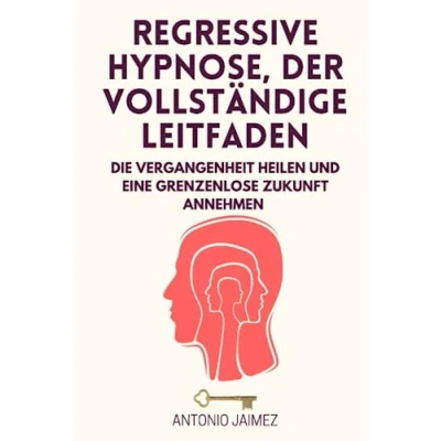 Abbildung von Regressive Hypnose, der vollständige Leitfaden: Die Vergangenheit heilen und eine grenzenlose Zukunft annehmen (Heilung durch Band 65)