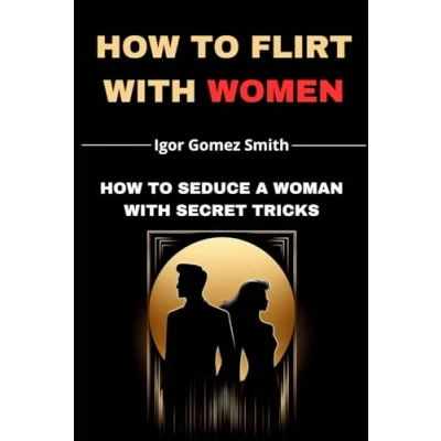Abbildung von How To Flirt With Women: Seduce a Woman Secret Tricks