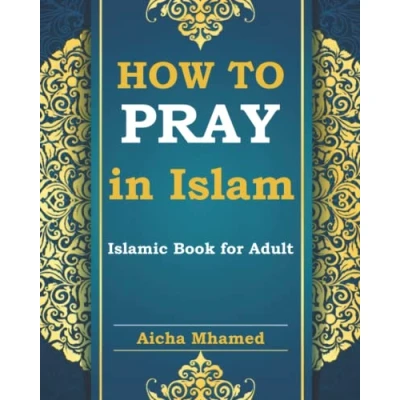 Abbildung von How to Pray in Islam Islamic Book for Adults: Introduction Wudu, Ghusl and Tayammum Perform Salah (Islam Books Beginners (Adults Kids), Band 1)
