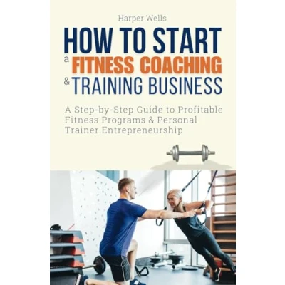 Abbildung von How to Start A Fitness Coaching and Training Business: Step by Guide Profitable Programs Personal Trainer Entrepreneurship
