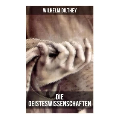Abbildung von Die Geisteswissenschaften: Metaphysik als Grundlage der Geisteswissenschaften