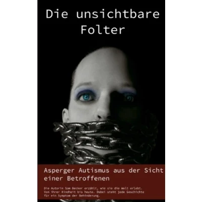 Abbildung von Die unsichtbare Folter: Asperger Autismus aus der Sicht einer Betroffenen
