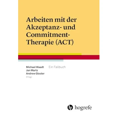 Abbildung von Arbeiten mit der Akzeptanz und CommitmentTherapie (ACT): Ein Fallbuch