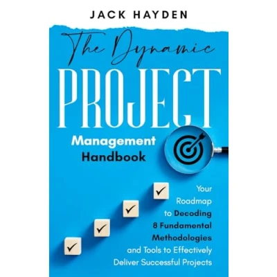 Abbildung von The Dynamic Project Management Handbook: Your Roadmap to Decoding 8 Fundamental Methodologies and Tools Effectively Deliver Successful Projects