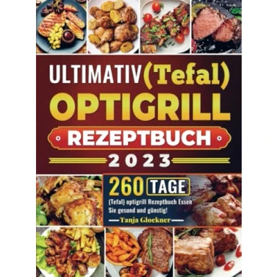 Abbildung von Ultimativ (Tefal) optigrill Rezeptbuch 2023: 260 Tage Essen Sie gesund und günstig!