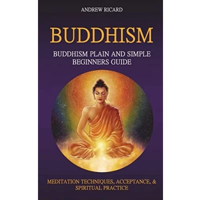 Abbildung von Buddhism: Buddhism Plain And Simple Beginners Guide (Meditation Techniques, Acceptance &amp; Spiritual Practice (Buddhism Guide)