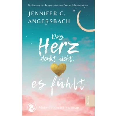 Abbildung von Das Herz denkt nicht, es fühlt: Mein Leben ist ne Soap (Therapieromane Verstehen, Akzeptieren und Verändern)