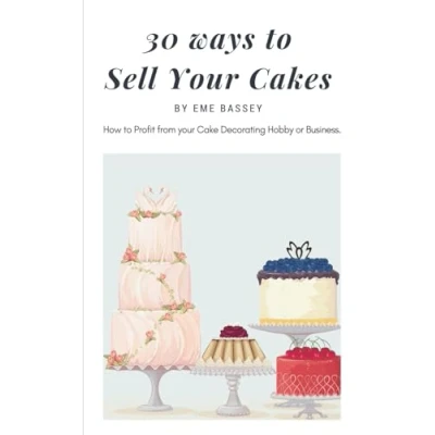 Abbildung von 30 Ways to Sell your Cakes: How Profit from Cake Decorating Hobby or Business (Cake Profit)