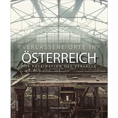 Abbildung von Verlassene Orte in Österreich, Die Faszination des Verfalls, beeindruckende Fotografien dokumentieren einzigartige Lost Places: Verfalls