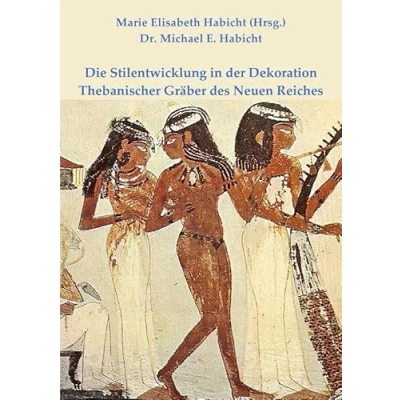 Abbildung von Die Stilentwicklung in der Dekoration Thebanischer Gräber des Neuen Reiches