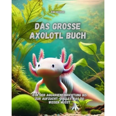 Abbildung von Das große Axolotl Buch: Von der Aquarieneinrichtung bis zur Aufzucht alles was du wissen musst
