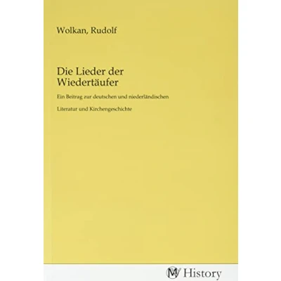 Abbildung von Die Lieder der Wiedertäufer: Ein Beitrag zur deutschen und niederländischen Literatur Kirchengeschichte