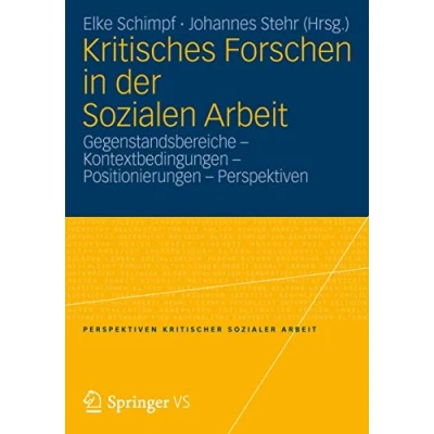 Abbildung von Kritisches Forschen in der Sozialen Arbeit: Gegenstandsbereiche Kontextbedingungen Positionierungen Perspektiven (Perspektiven kritischer Sozialer Arbeit, Band 11)