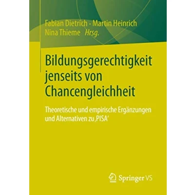 Abbildung von Bildungsgerechtigkeit jenseits von Chancengleichheit: Theoretische und empirische Ergänzungen Alternativen zu &#039;PISA&#039;