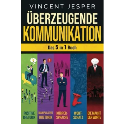 Abbildung von Überzeugende Kommunikation Das 5 in 1 Buch: Positive Rhetorik Manipulative Die Psychologie der Körpersprache Wortschatz erweitern und verbessern Macht Worte