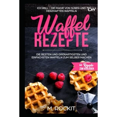 Abbildung von Waffel Rezepte. DIE Besten UND Großartigsten einfachsten WAFFELN zum selber machen: ICH WILL MAGIE VON SÜßEN HERZHAFTEN (66 Rezepte Verlieben, Band 31)