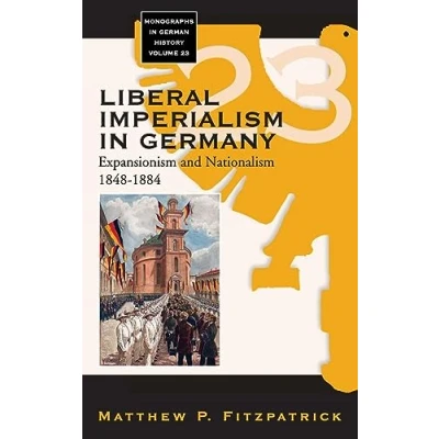 Abbildung von Liberal Imperialism in Germany: Expansionism and Nationalism, 1848 1884 (Monographs German History, Band 23)
