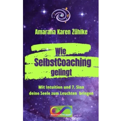 Abbildung von Wie SelbstCoaching gelingt: Mit Intuition und 7. Sinn deine Seele zum Leuchten bringen