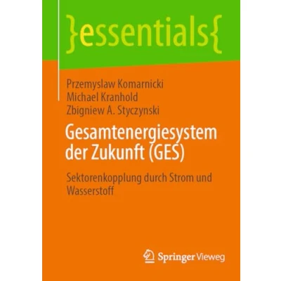 Abbildung von Gesamtenergiesystem der Zukunft (GES): Sektorenkopplung durch Strom und Wasserstoff (essentials)