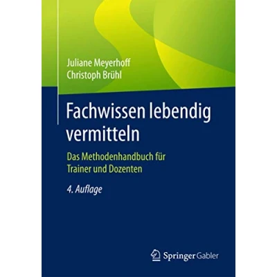 Abbildung von Fachwissen lebendig vermitteln: Das Methodenhandbuch für Trainer und Dozenten