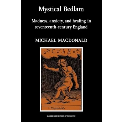Abbildung von Mystical Bedlam: Madness, Anxiety and Healing in Seventeenth Century England (Cambridge Studies the History of Medicine)