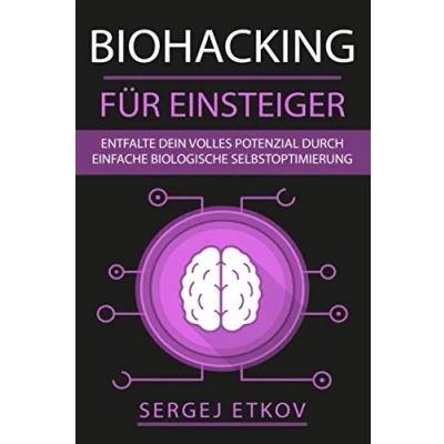 Abbildung von BIOHACKING FÜR EINSTEIGER: Entfalte dein volles Potenzial durch einfache biologische Selbstoptimierung + KICK START ANLEITUNG