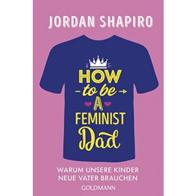 Abbildung von How to Be a Feminist Dad: Warum unsere Kinder neue Väter brauchen