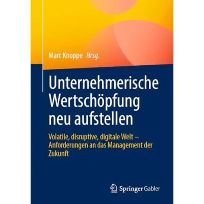 Abbildung von Unternehmerische Wertschöpfung neu aufstellen: Volatile, disruptive, digitale Welt Anforderungen an das Management der Zukunft