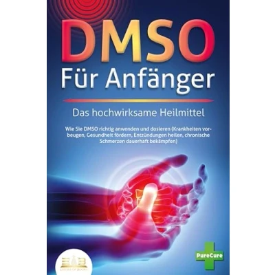 Abbildung von DMSO FÜR ANFÄNGER Das hochwirksame Heilmittel: Wie Sie richtig anwenden und dosieren (Krankheiten vorbeugen, Gesundheit fördern, Entzündungen heilen, chronische Schmerzen dauerhaft bekämpfen)