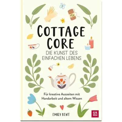 Abbildung von Cottagecore Die Kunst des einfachen Lebens: Für kreative Auszeiten mit Handarbeit und altem Wissen. Seifen gießen, Sticken, Kerzen machen, Nähen, Backen vieles mehr