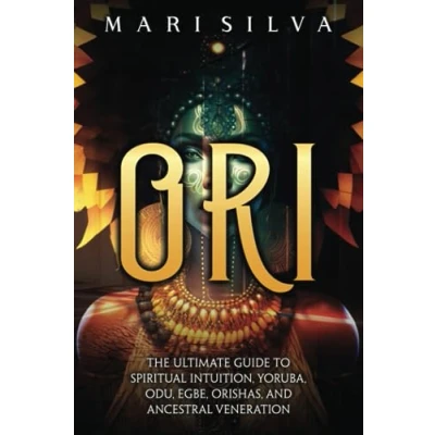 Abbildung von Ori: The Ultimate Guide to Spiritual Intuition, Yoruba, Odu, Egbe, Orishas, and Ancestral Veneration (African Spirituality)