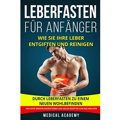 Abbildung von Leberfasten für Anfänger: Wie Sie Ihre Leber entgiften und reinigen. Durch zu einem neuen Wohlbefinden. Inklusive Ernährungsratgeber vielen Rezepten zum Nachmachen.
