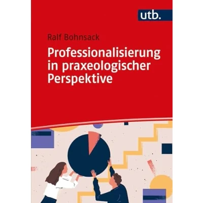 Abbildung von Professionalisierung in praxeologischer Perspektive: Zur Eigenlogik der Praxis Lehramt, Sozialer Arbeit und Frühpädagogik