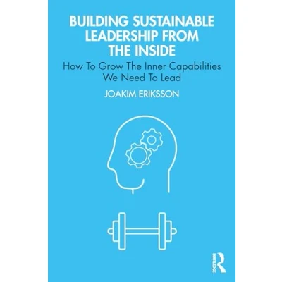 Abbildung von Building Sustainable Leadership from the Inside: How to Grow Inner Capabilities We Need Lead