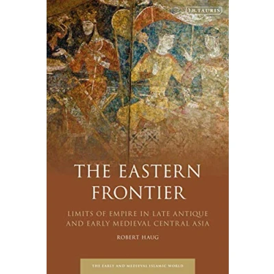 Abbildung von Eastern Frontier, The: Limits of Empire in Late Antique and Early Medieval Central Asia (Early Islamic World)