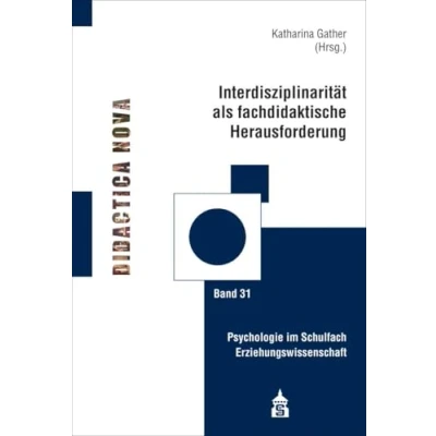 Abbildung von Interdisziplinarität als fachdidaktische Herausforderung: Psychologie im Schulfach Erziehungswissenschaft (Didactica Nova: Arbeiten zur Didaktik und Methodik des Pädagogikunterrichts)