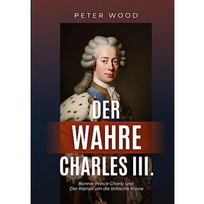 Abbildung von der wahre Charles III.: Bonnie Prince Charly und Kampf um die britische Krone