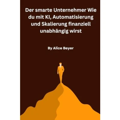 Abbildung von Der smarte Unternehmer Wie du mit KI, Automatisierung und Skalierung finanziell unabhängig wirst