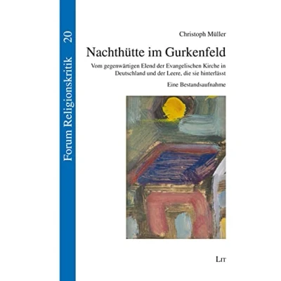 Abbildung von Nachthütte im Gurkenfeld: Vom gegenwärtigen Elend der Evangelischen Kirche in Deutschland und Leere, die sie hinterlässt. Eine Bestandsaufnahme