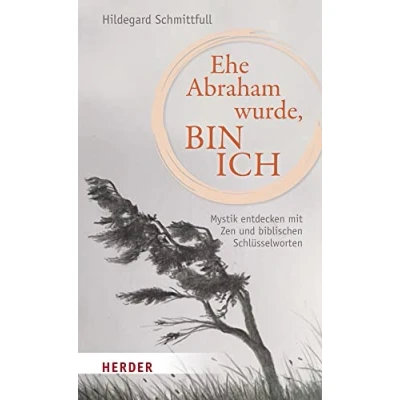 Abbildung von Ehe Abraham wurde, bin ich: Mystik entdecken mit Zen und biblischen Schlüsselworten