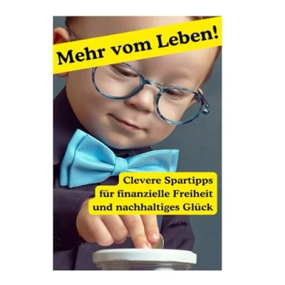 Abbildung von Mehr vom Leben: Clevere Spartipps für finanzielle Freiheit und nachhaltiges Glück