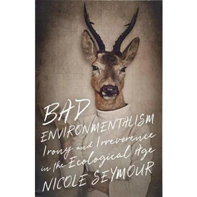 Abbildung von Bad Environmentalism: Irony and Irreverence in the Ecological Age