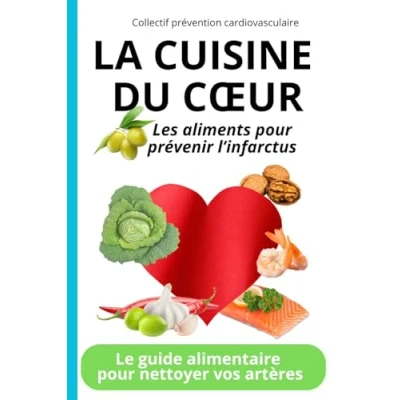 Abbildung von LA CUISINE DU CŒUR : LES ALIMENTS pour PREVENIR L&#039;INFARCTUS: Le guide alimentaire nettoyer vos artères
