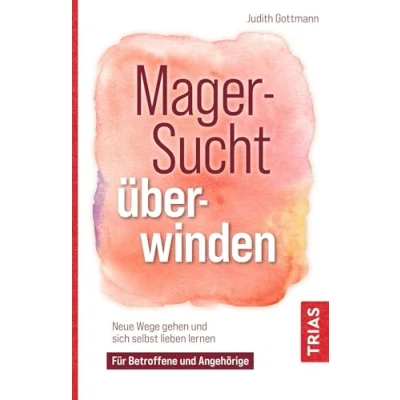 Abbildung von Magersucht überwinden: Neue Wege gehen und sich selbst lieben lernen. Für Betroffene Angehörige